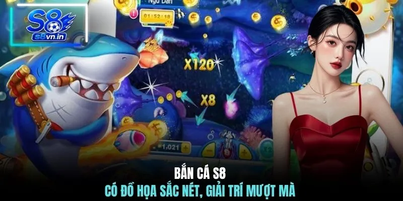 Bắn cá S8 có đồ họa sắc nét, giải trí mượt mà