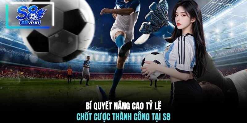 Kinh Nghiệm Bắt Kèo Rung | S8 Bật Mí Cách Chốt Kèo Chuẩn 3 Bí quyết nâng cao tỷ lệ chốt cược thành công tại S8