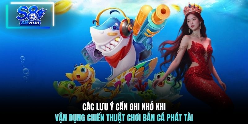 Chiến Thuật Chơi Bắn Cá Phát Tài - Trở Thành Triệu Phú 2026 4 Các lưu ý cần ghi nhớ khi vận dụng chiến thuật chơi Bắn Cá Phát Tài