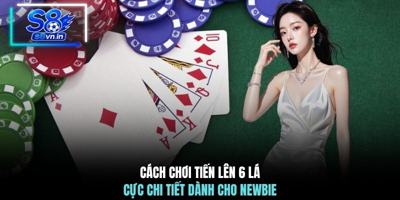 Cách Chơi Tiến Lên 6 Lá - Hướng Dẫn Cách Chơi Cực Chi Tiết 3 Cách chơi Tiến Lên 6 lá cực chi tiết dành cho newbie