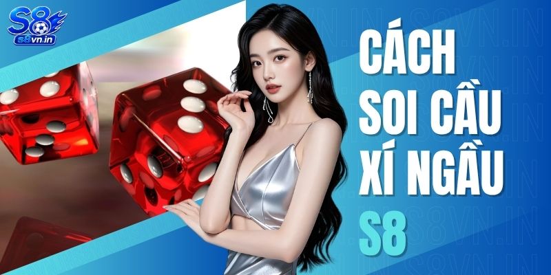 Cách Soi Cầu Xí Ngầu S8 - Chạm Đến Chiến Thắng Dễ Dàng 1 Cách Soi Cầu Xí Ngầu S8