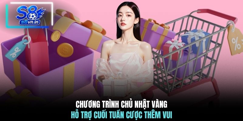 Chủ Nhật Vàng - Đại Tiệc Khuyến Mãi Cuối Tuần Lớn Nhất 2 Chương trình chủ nhật vàng hỗ trợ cuối tuần cược thêm vui