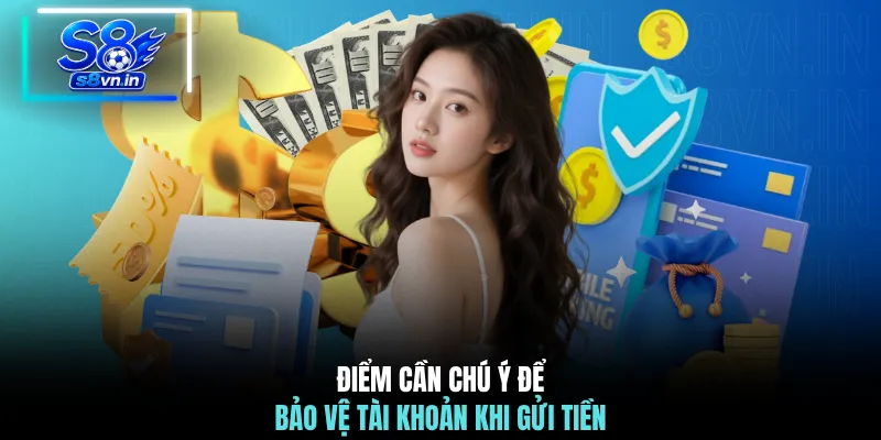 Nạp Tiền S8 - Mẹo Giao Dịch Nhanh Nhất Cho Người Mới 4 Điểm cần chú ý để bảo vệ tài khoản khi gửi tiền