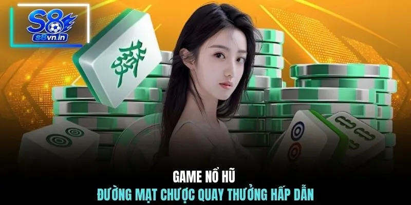 Nổ hũ S8 3 Game nổ hũ đường mạt chược quay thưởng hấp dẫn
