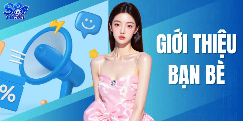 Giới Thiệu Bạn Bè - 6 Mốc Thưởng Giá Trị Không Nên Bỏ Lỡ 1 Giới Thiệu Bạn Bè