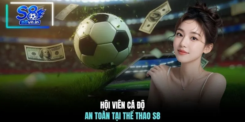 Thể Thao S8 3 Hội viên cá độ an toàn tại thể thao S8