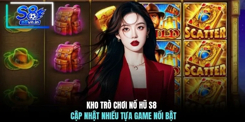 Home 23 Kho trò chơi nổ hũ S8 cập nhật nhiều tựa game nổi bật