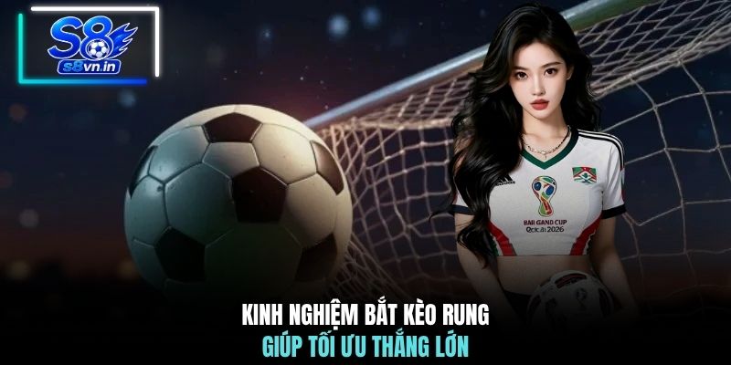 Kinh Nghiệm Bắt Kèo Rung | S8 Bật Mí Cách Chốt Kèo Chuẩn 2 Kinh nghiệm bắt kèo rung giúp tối ưu thắng lớn