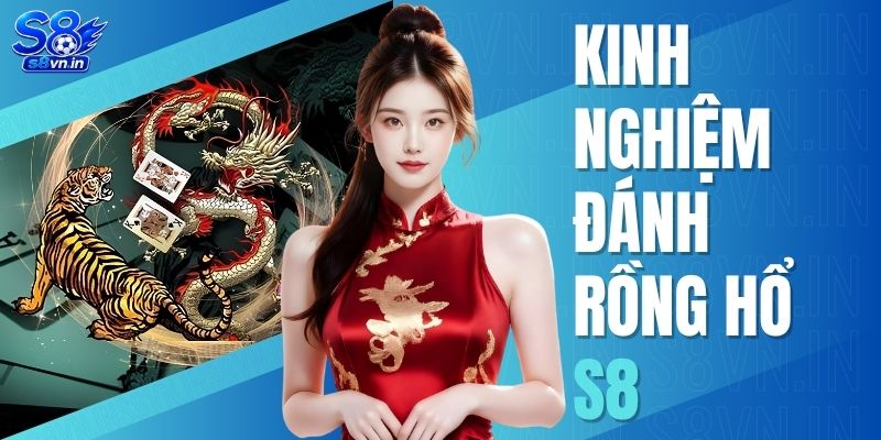 Kinh Nghiệm Đánh Rồng Hồ S8 - #5 Chiến Thuật Bất Bại 1 Kinh Nghiệm Đánh Rồng Hồ