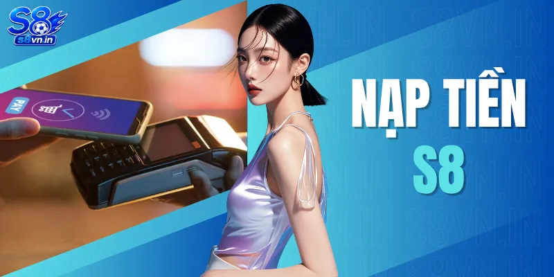 Nạp Tiền S8 - Mẹo Giao Dịch Nhanh Nhất Cho Người Mới 1 Nạp Tiền S8