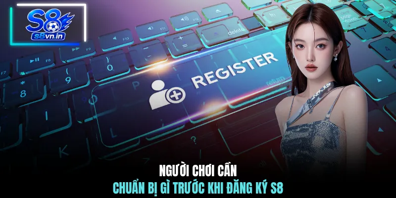 Đăng Ký S8 - Khám Phá Kho Game Cá Cược Đỉnh Cao 2026 2 Người chơi cần chuẩn bị gì trước khi đăng ký S8