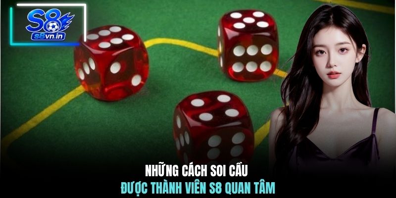 Cách Soi Cầu Xí Ngầu S8 - Chạm Đến Chiến Thắng Dễ Dàng 3 Những cách soi cầu được thành viên S8 quan tâm