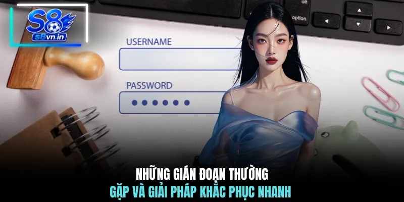 Những gián đoạn thường gặp và giải pháp khắc phục nhanh 
