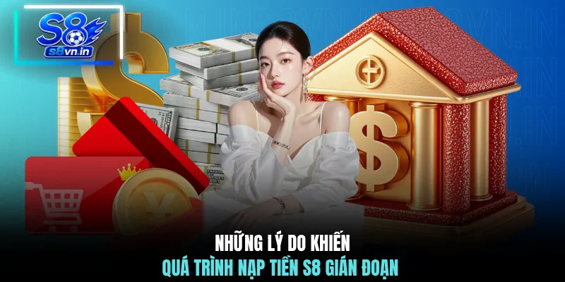 Nạp Tiền S8 - Mẹo Giao Dịch Nhanh Nhất Cho Người Mới 3 Những lý do khiến quá trình nạp tiền S8 gián đoạn