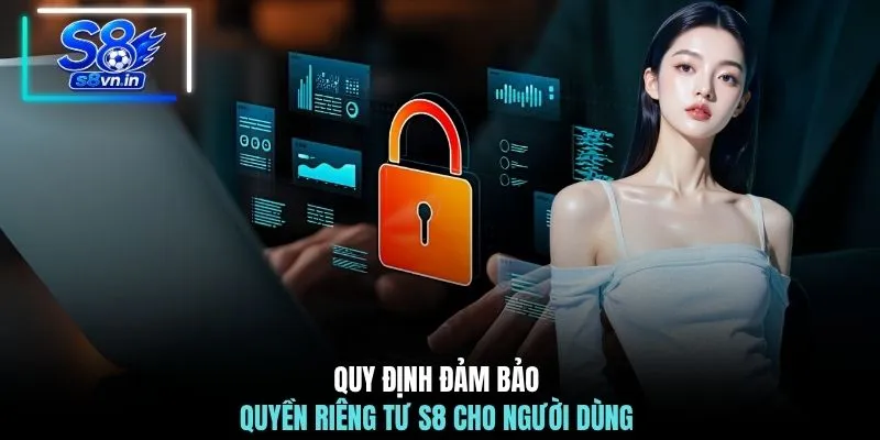 Quyền riêng tư S8 2 Quy định đảm bảo quyền riêng tư S8 cho người dùng