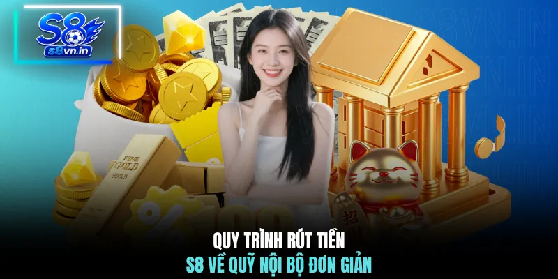 Rút Tiền S8 - 3 Bước Rút Tiền & Xử Lý Sự Cố Thường Gặp 2 Quy trình rút tiền S8 về quỹ nội bộ đơn giản