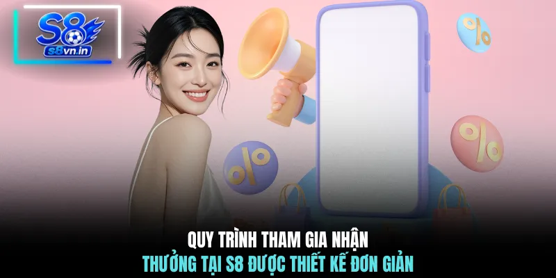 Giới Thiệu Bạn Bè - 6 Mốc Thưởng Giá Trị Không Nên Bỏ Lỡ 3 Quy trình tham gia nhận thưởng tại S8 được thiết kế đơn giản