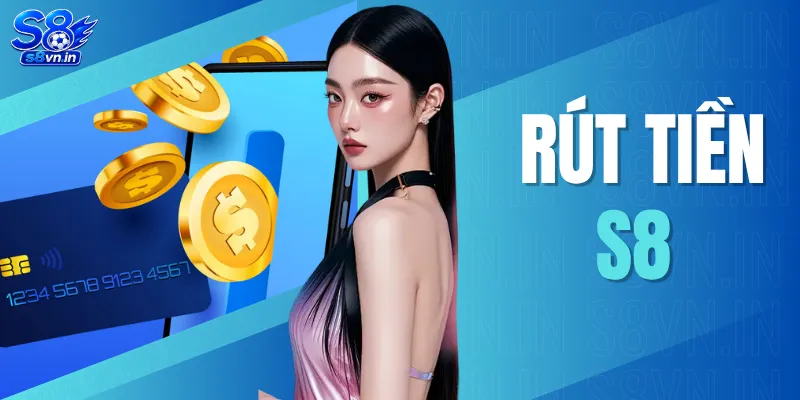 Rút Tiền S8 - 3 Bước Rút Tiền & Xử Lý Sự Cố Thường Gặp 1 Rút Tiền S8