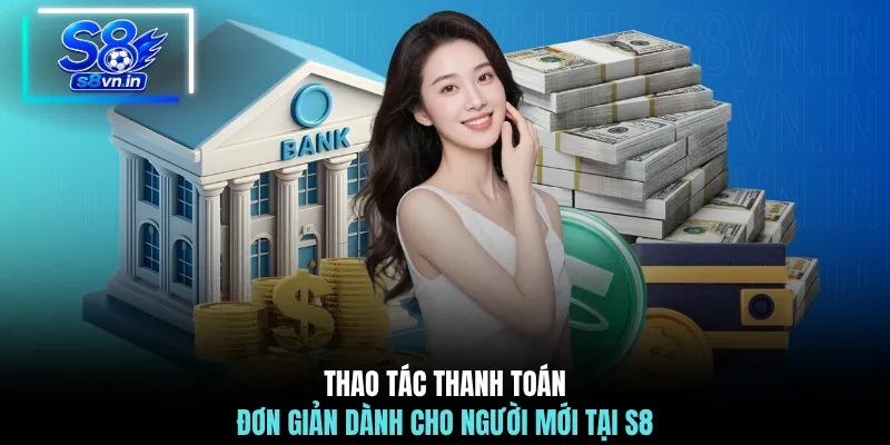 Nạp Tiền S8 - Mẹo Giao Dịch Nhanh Nhất Cho Người Mới 2 Thao tác thanh toán đơn giản dành cho người mới tại S8