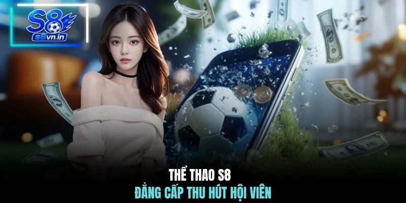 Thể Thao S8 1 Thể thao S8 đẳng cấp thu hút hội viên