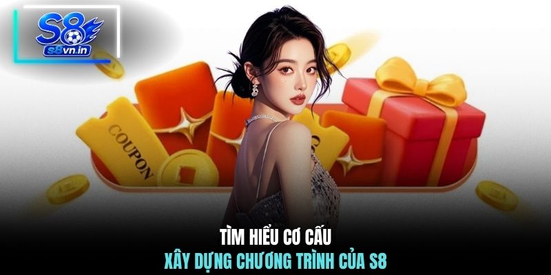 Vé Cược May Mắn - Tăng Gấp X10 Lần Cơ Hội Săn Thưởng 3 Tìm hiểu cơ cấu xây dựng chương trình của S8
