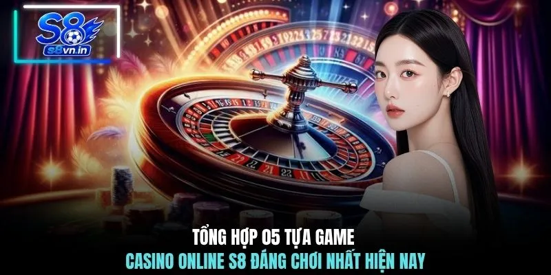 Casino S8 3 Tổng hợp 05 tựa game casino online S8 đáng chơi nhất hiện nay