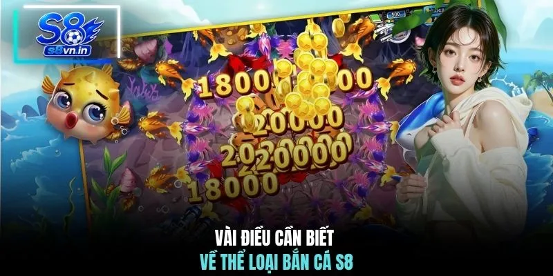 Vài điều cần biết về thể loại bắn cá S8