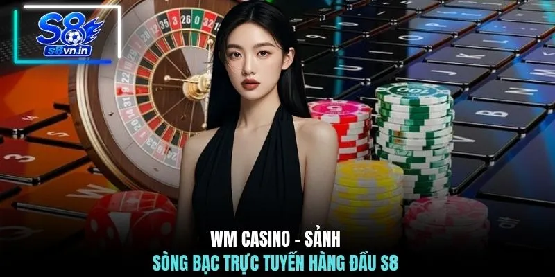 Casino S8 2 WM Casino - Sảnh sòng bạc trực tuyến hàng đầu S8